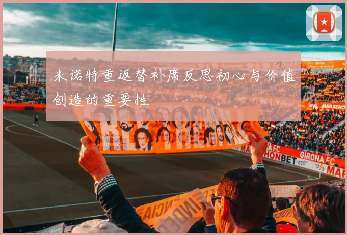 米诺特重返替补席反思初心与价值创造的重要性